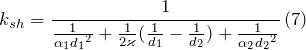 \[k_{sh}=\frac{1}{\frac{1}{{\alpha }_1{d_1}^2}+\frac{1}{2\varkappa }(\frac{1}{d_1}-\frac{1}{d_2})+\frac{1}{{\alpha }_2{d_2}^2}}\left(7\right)\]