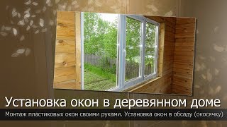 Установка окон в деревянном доме/Монтаж пластикового окна в обсаду/Установка окна ПВХ своими руками